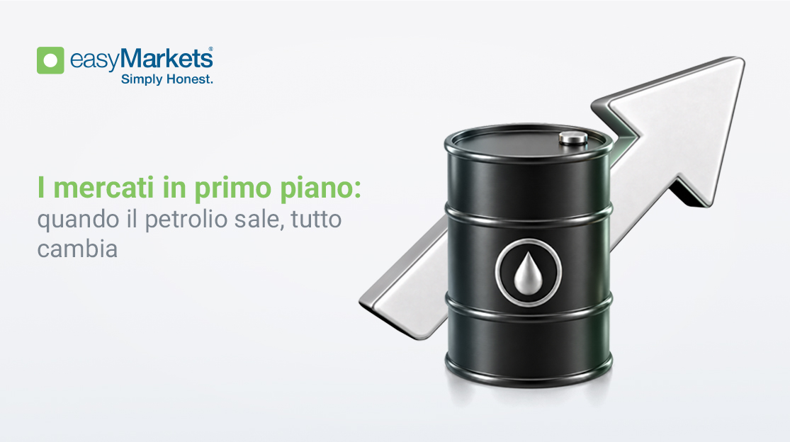 I mercati in primo piano: quando il petrolio sale, tutto cambia
